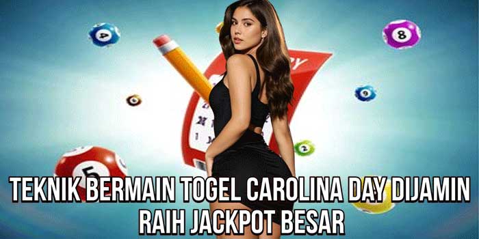 Teknik Bermain Togel Carolina Day Dijamin Raih Jackpot Besar