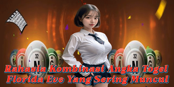 Rahasia Kombinasi Angka Togel Florida Eve Yang Sering Muncul