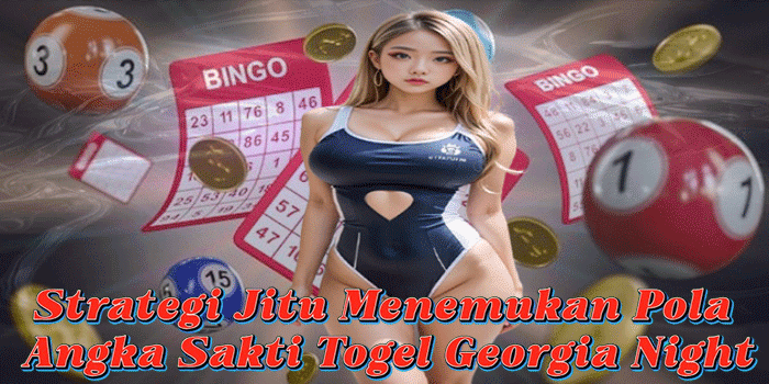 Strategi Jitu Menemukan Pola Angka Sakti Togel Georgia Night