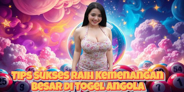 Tips Sukses Raih Kemenangan Besar di Togel Angola
