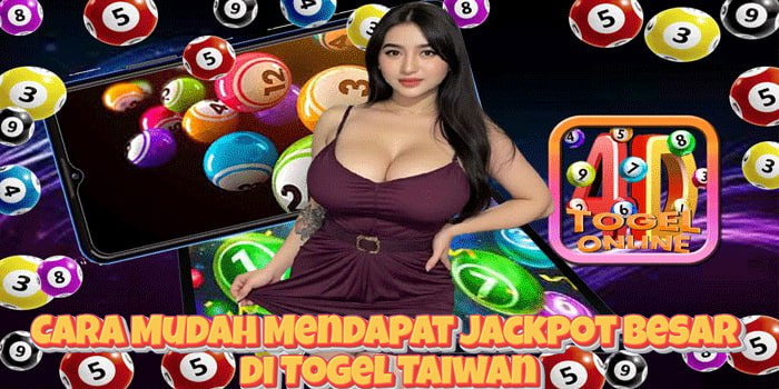 Cara Mudah Mendapat Jackpot Besar di Togel Taiwan